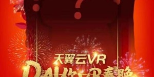 搞波大的？中国电信天翼云VR，让神秘大咖“Dai”你VR春晚